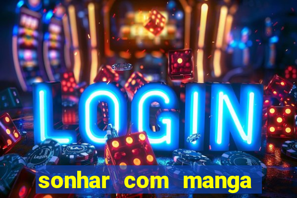 sonhar com manga madura jogo do bicho